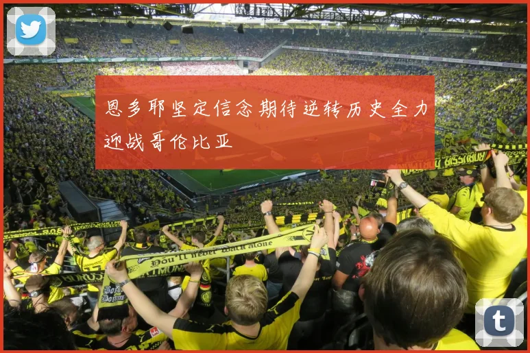 恩多耶坚定信念期待逆转历史全力迎战哥伦比亚